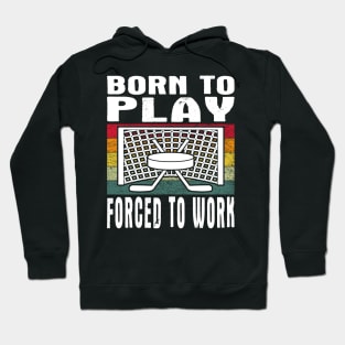 Born To Play Ice Hockey Forced To Work Vintage Hoodie